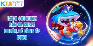 Cách Chọn Đạn Bắn Cá KUBET